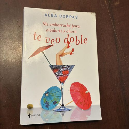Portada del libro de Me emborraché para olvidarte y ahora te veo doble